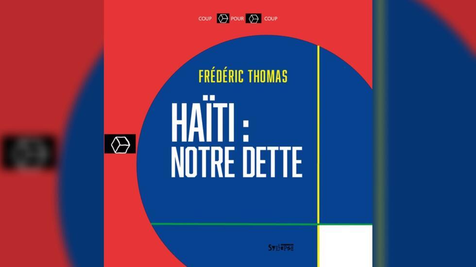 «Haïti: notre dette», de Frédéric Thomas, publié aux éditions Syllepse le 16 janvier 2025.